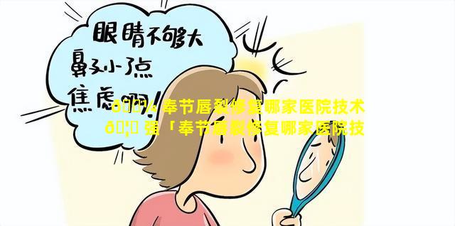 🐼 奉节唇裂修复哪家医院技术 🦉 强「奉节唇裂修复哪家医院技术强一点」